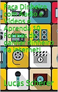 Livro Faça Dinheiro com Áudio e Vídeos e Aprenda 10 Formas de ganhar dinheiro na internet!