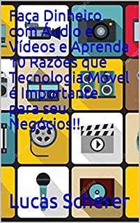 Livro Faça Dinheiro com Áudio e Vídeos e Aprenda 10 Razões que Tecnologia Móvel é Importante para seu Negócios!!