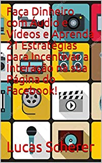 Faça Dinheiro com Áudio e Vídeos e Aprenda 21 Estratégias para Incentivar a Interação na sua Página do Facebook!