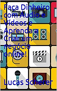 Livro Faça Dinheiro com Áudio e Vídeos e Aprenda a Criar um negócio online!