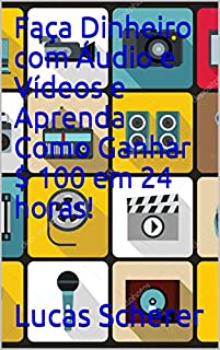 Livro Faça Dinheiro com Áudio e Vídeos e Aprenda Como Ganhar $ 100 em 24 horas!