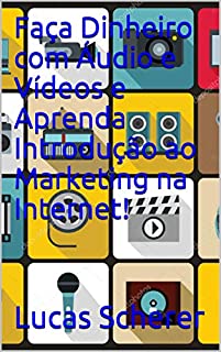 Livro Faça Dinheiro com Áudio e Vídeos e Aprenda Introdução ao Marketing na Internet!