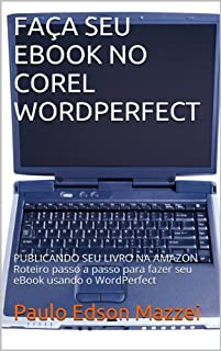Livro FAÇA SEU EBOOK NO COREL WORDPERFECT: PUBLICANDO SEU LIVRO NA AMAZON - Roteiro passo a passo para fazer seu eBook usando o WordPerfect