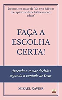 Livro FAÇA A ESCOLHA CERTA!: Aprenda a tomar decisões segundo a vontade de Deus
