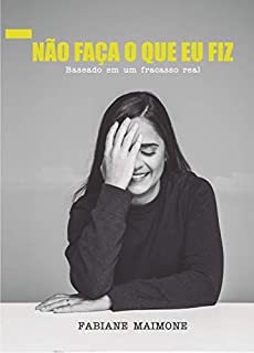 Não Faça o Que Eu Fiz: baseado em um fracasso real