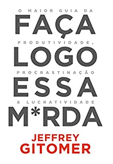 Livro Faça logo essa m*rda: O maior guia da produtividade, da procrastinação e da lucratividade