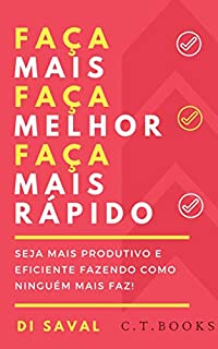 Livro Faça Mais, Faça Melhor, Faça Mais Rápido: Seja mais Produtivo e Eficiente fazendo como ninguém mais faz!