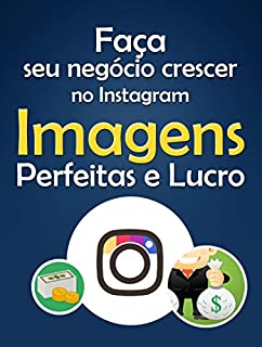 Livro Faça Seu Negócio Crescer Com O Instagram: Imagens Perfeitas e Lucro