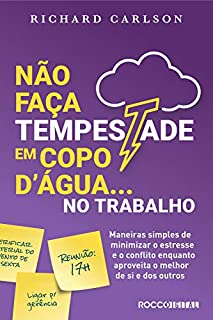 Livro Não faça tempestade em copo d'água no trabalho: Maneiras simples de minimizar o estresse e o conflito enquanto aproveita o melhor de si e dos outros