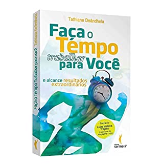 Faça o tempo trabalhar para você: E alcance resultados estraordinários