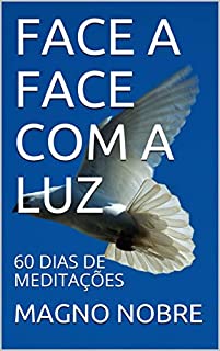 FACE A FACE COM A LUZ: 60 DIAS DE MEDITAÇÕES