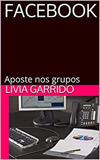Livro FACEBOOK: Aposte nos grupos