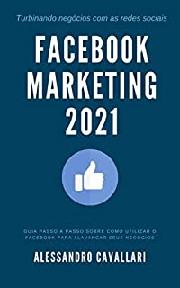 Livro Facebook Marketing 2021: Tenha sucesso em suas estratégias de marketing no Facebook em 2021. Estratégias para conquistar mais fãs. Guia prático para usar o Facebook Ads incluindo Retargeting