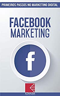Livro Facebook Marketing: Turbine E Transforme Seu Negócio Com Técnicas De Marketing Digital (Primeiros Passos no Marketing Digital Livro 2)