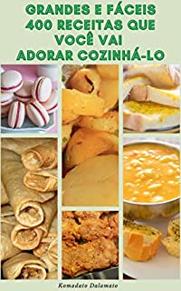 Grandes E Fáceis 400 Receitas Que Você Vai Adorar Cozinhá-Lo : Receitas De Café Da Manhã, Pão, Sanduíches, Sopas, Saladas, Carnívoros, Vegetarianos, Carne Bovina, Aves, Frutos Do Mar, Sobremesas