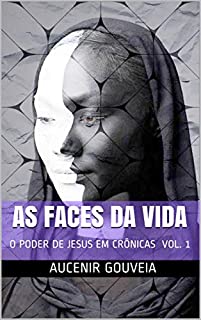 AS FACES DA VIDA: O PODER DE JESUS EM CRÔNICAS VOL. 1 (TESTEMUNHOS)