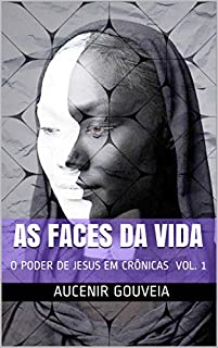 Livro AS FACES DA VIDA: O PODER DE JESUS EM CRÔNICAS VOL. 1 (TESTEMUNHOS)