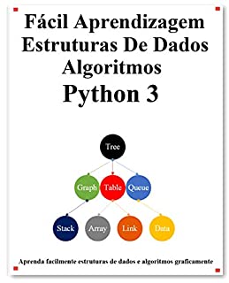 Livro Fácil Aprendizagem Estruturas De Dados e Algoritmos Python 3: Aprenda graficamente estruturas de dados e algoritmos Python melhor do que antes