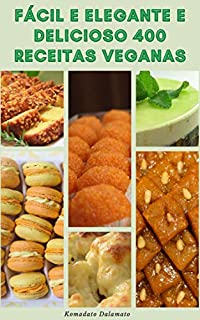 Livro Fácil E Elegante E Delicioso 400 Receitas Veganas : Introdução À Culinária Vegetariana E Dieta Vegana – Receitas Para Café Da Manhã, Sopas, Saladas, Pão, Macarrão, Feijão, Grãos, Soja, Bebidas