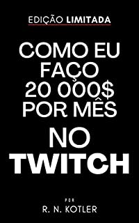 Livro Como Eu Faço 20 Mil $ Por Mês No Twitch (Como Fazer Dinheiro)