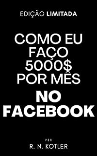 Livro Como eu faço 5 mil $ mes no Facebook (Como Fazer Dinheiro)