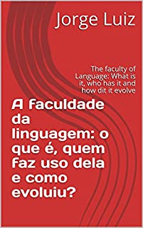 Livro A faculdade da linguagem: o que é, quem faz uso dela e como evoluiu?: The faculty of Language: What is it, who has it and how dit it evolve