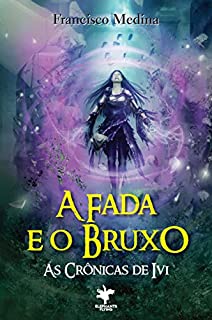 A Fada e o Bruxo (As Crônicas de Ivi Livro 1)