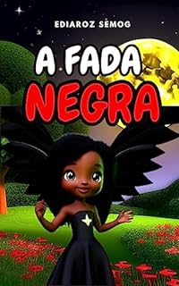 Livro A Fada Negra (Livro Infantil Crianças Negras, Literatura Negra Infantil, Literatura Infantil Inclusão, Livro Infantil Fantasia, Livro Infantil Autoestima, Livro aceitação, Amor próprio)