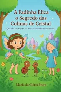 A Fadinha Eliza e o Segredo das Colinas de Cristal: Quando a coragem e a amizade iluminam o caminho