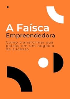 Livro A Faísca Empreendedora: Como transformar sua paixão em um negócio de sucesso