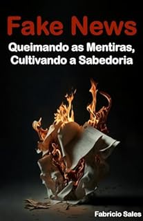 Livro Fake News: Queimando as Mentiras, Cultivando a Sabedoria