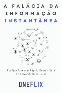 Livro A Falácia da Informação Instantânea: Por Que Aprender Rápido Demais Está Te Deixando Superficial