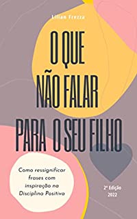 Livro O que NÂO falar para seu filho: Como ressignificar frases com inspiração na disciplina positiva