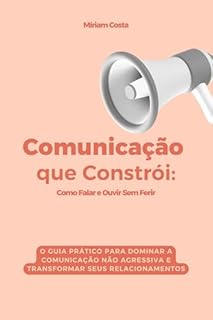 Livro Como Falar e Ouvir Sem Ferir : O Guia Prático para Dominar a Comunicação Não Agressiva e Transformar Seus Relacionamentos