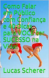 Livro Como Falar em Público com Confiança e 40 Dicas para VOCÊ ter SUCESSO na Vida!