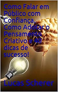 Livro Como Falar em Público com Confiança, Como Adotar o Pensamento Criativo e 40 dicas de sucesso!