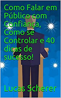 Como Falar em Público com Confiança, Como se Controlar e 40 dicas de sucesso!