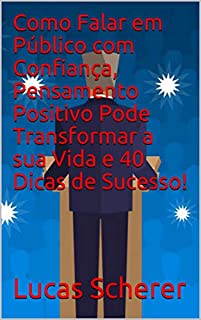 Livro Como Falar em Público com Confiança, Pensamento Positivo Pode Transformar a sua Vida e 40 Dicas de Sucesso!