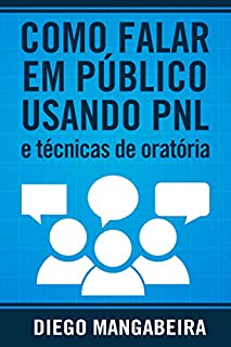 Livro Como Falar em Público Usando PNL e Técnicas De Oratória: Domine o Poder da Comunicação e Decole em Sua Carreira