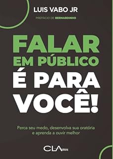 Falar em público é para você!; Perca seu medo, desenvolva sua oratória e aprenda a ouvir melhor