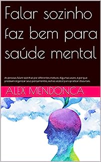 Livro Falar sozinho faz bem para saúde mental: As pessoas falam sozinhas por diferentes motivos. Algumas vezes, é porque precisam organizar seus pensamentos, outras vezes é para praticar discursos.