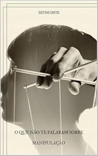 Livro O Que Não Te Falaram Sobre Manipulação: Manipulação desmistificada: explore as facetas ocultas da habilidade presente em nossas vidas diárias.