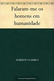 Falaram-me os homens em humanidade