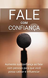 Livro Fale com Confiança: Aumente sua confiança ao falar com pessoas para que você possa cativar e influenciar