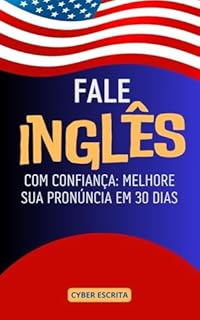 Livro Fale Inglês com Confiança: Melhore Sua Pronúncia em 30 Dias: Aprimore Sua Pronúncia e Ganhe Confiança ao Falar Inglês em 30 Dias (Idioma Inglês Livro 2)