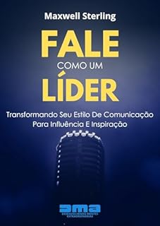 Fale Como Um Líder: Transformando Seu Estilo De Comunicação Para Influência E Inspiração