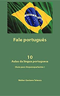 FALE PORTUGUES: 10 Aulas da língua portuguesa   (Guía para hispanoparlantes ) (Resumo em português)