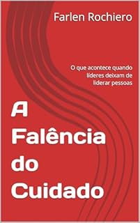 Livro A Falência do Cuidado: O que acontece quando líderes deixam de liderar pessoas