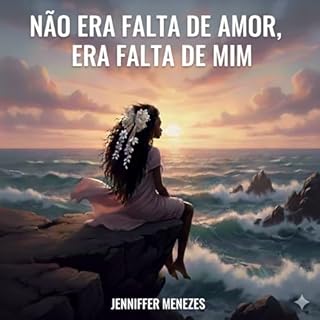 Não Era Falta de Amor, Era Falta de Mim : Uma narrativa sobre autoabandono, medo e a coragem de existir