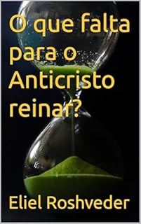 Livro O que falta para o Anticristo reinar? (INSTRUÇÃO PARA O APOCALIPSE QUE SE APROXIMA Livro 111)